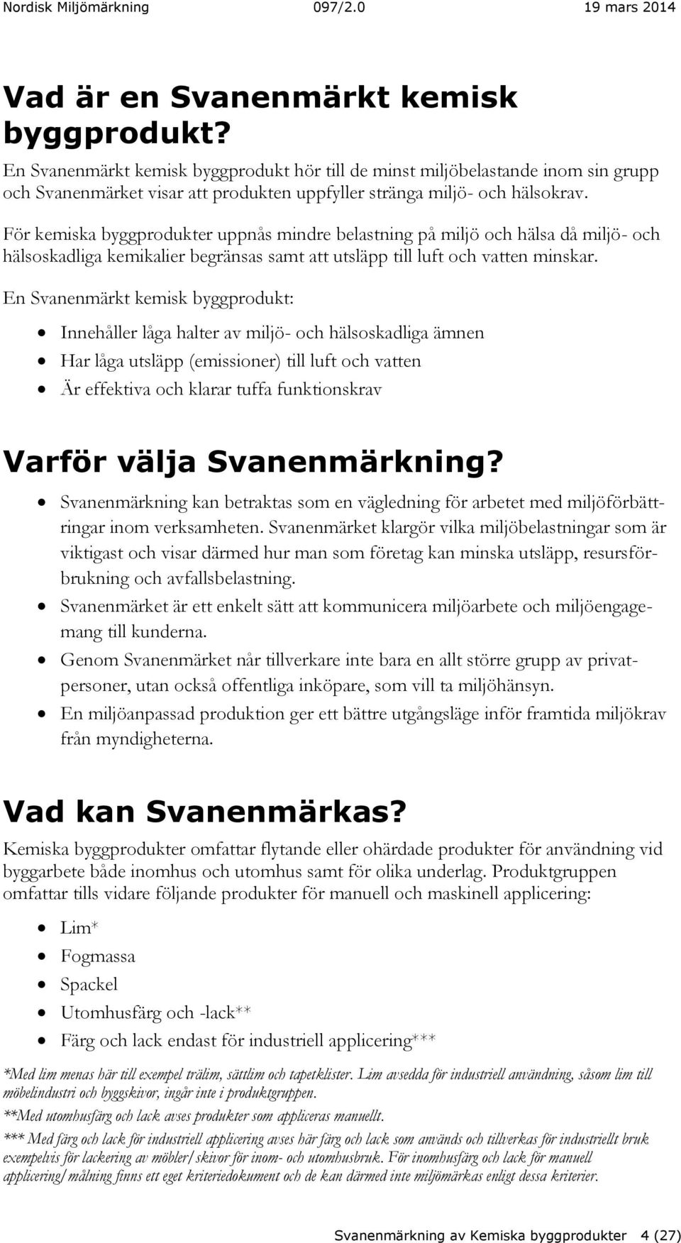 För kemiska byggprodukter uppnås mindre belastning på miljö och hälsa då miljö- och hälsoskadliga kemikalier begränsas samt att utsläpp till luft och vatten minskar.
