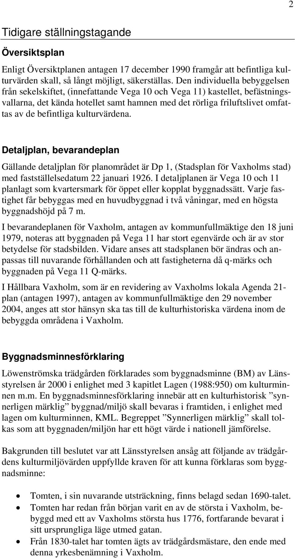 befintliga kulturvärdena. Detaljplan, bevarandeplan Gällande detaljplan för planområdet är Dp 1, (Stadsplan för Vaxholms stad) med fastställelsedatum 22 januari 1926.