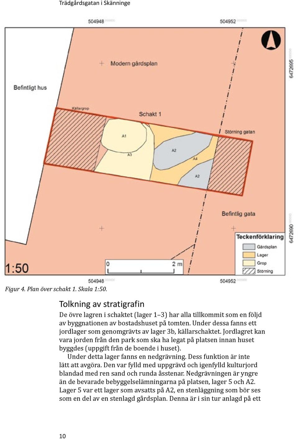 Under dessa fanns ett jordlager som genomgrävts av lager 3b, källarschaktet. Jordlagret kan vara jorden från den park som ska ha legat på platsen innan huset byggdes (uppgift från de boende i huset).