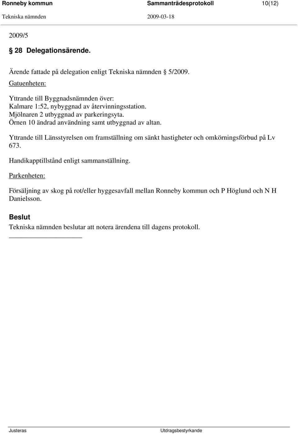 Örnen 10 ändrad användning samt utbyggnad av altan. Yttrande till Länsstyrelsen om framställning om sänkt hastigheter och omkörningsförbud på Lv 673.