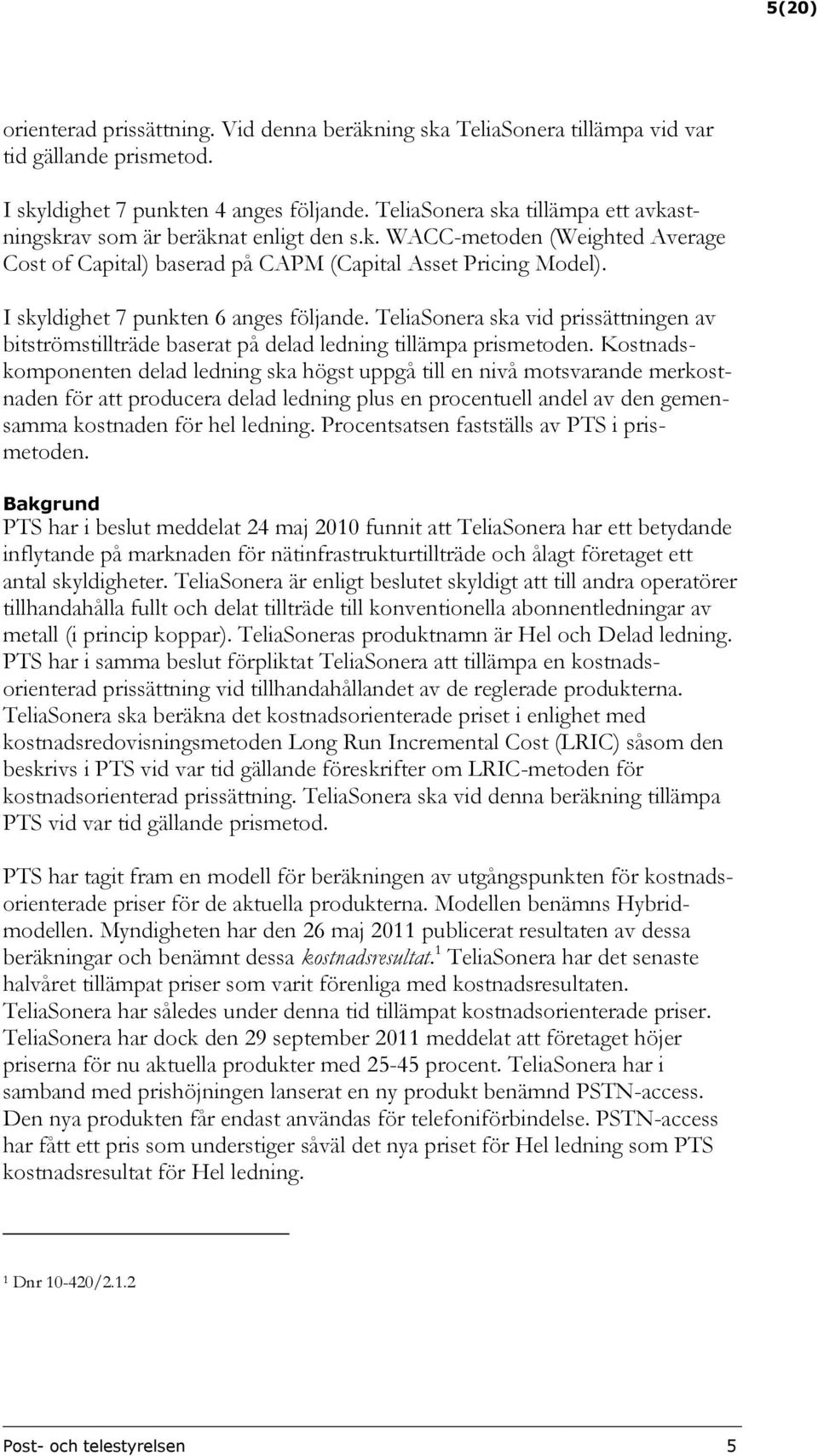 I skyldighet 7 punkten 6 anges följande. TeliaSonera ska vid prissättningen av bitströmstillträde baserat på delad ledning tillämpa prismetoden.