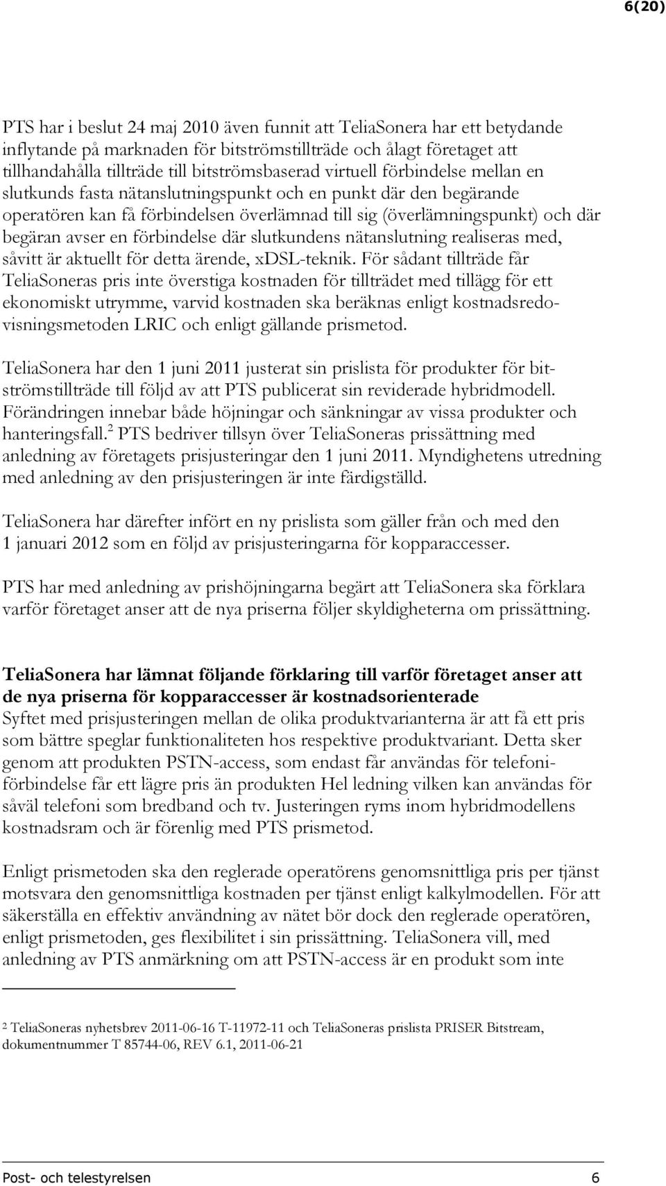 förbindelse där slutkundens nätanslutning realiseras med, såvitt är aktuellt för detta ärende, xdsl-teknik.