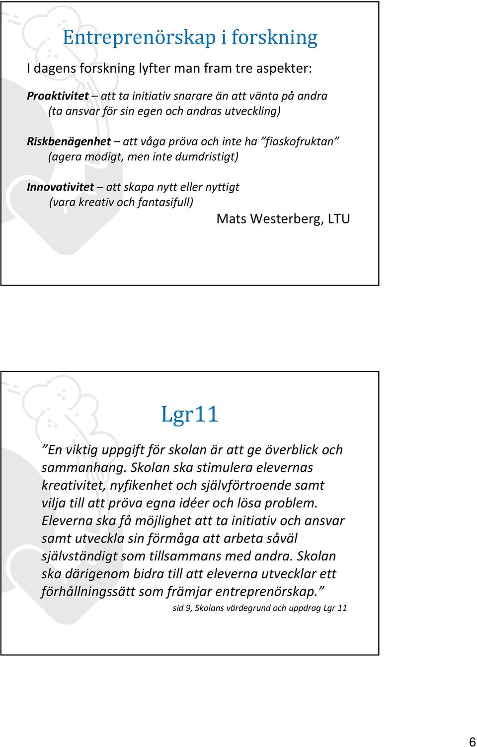 för skolan är att ge överblick och sammanhang. Skolanskastimulera stimulera elevernas kreativitet, nyfikenhet och självförtroende samt vilja till att pröva egna idéer och lösa problem.