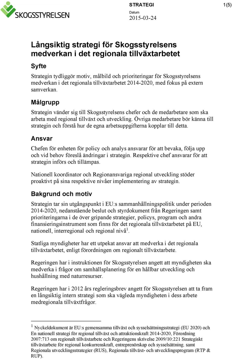 Målgrupp Strategin vänder sig till Skogsstyrelsens chefer och de medarbetare som ska arbeta med regional tillväxt och utveckling.