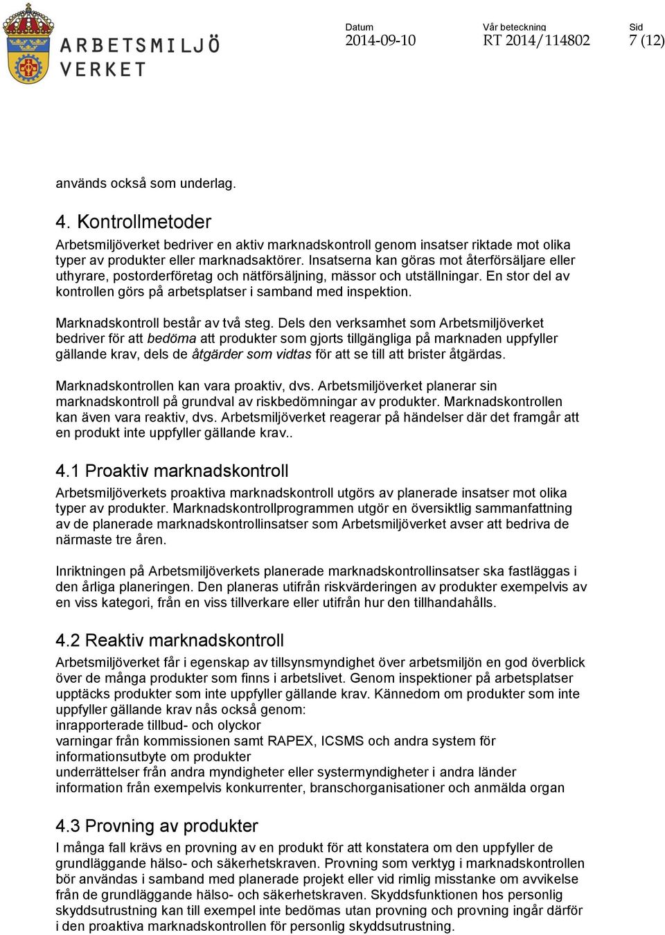 Insatserna kan göras mot återförsäljare eller uthyrare, postorderföretag och nätförsäljning, mässor och utställningar. En stor del av kontrollen görs på arbetsplatser i samband med inspektion.