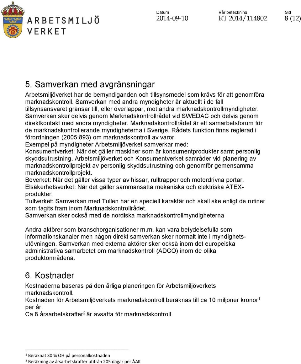 Samverkan sker delvis genom Marknadskontrollrådet vid SWEDAC och delvis genom direktkontakt med andra myndigheter.