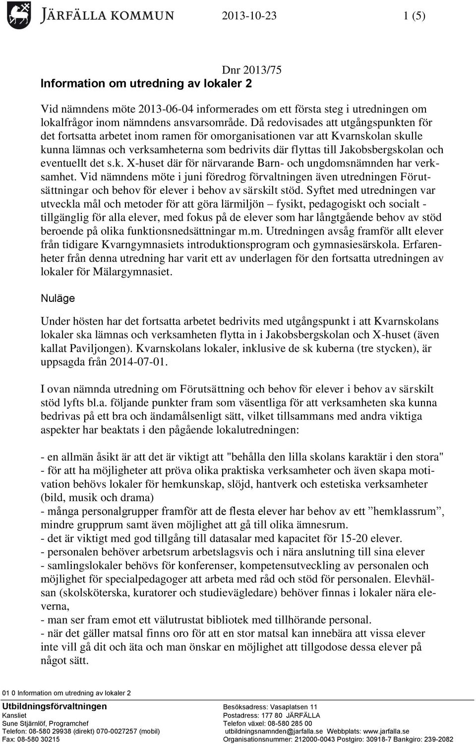 och eventuellt det s.k. X-huset där för närvarande Barn- och ungdomsnämnden har verksamhet.