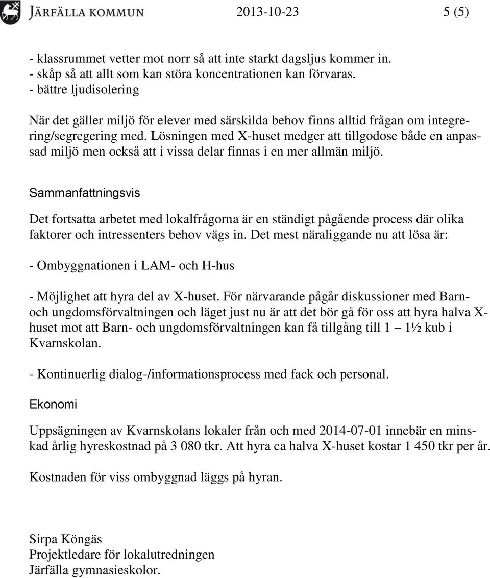Lösningen med X-huset medger att tillgodose både en anpassad miljö men också att i vissa delar finnas i en mer allmän miljö.