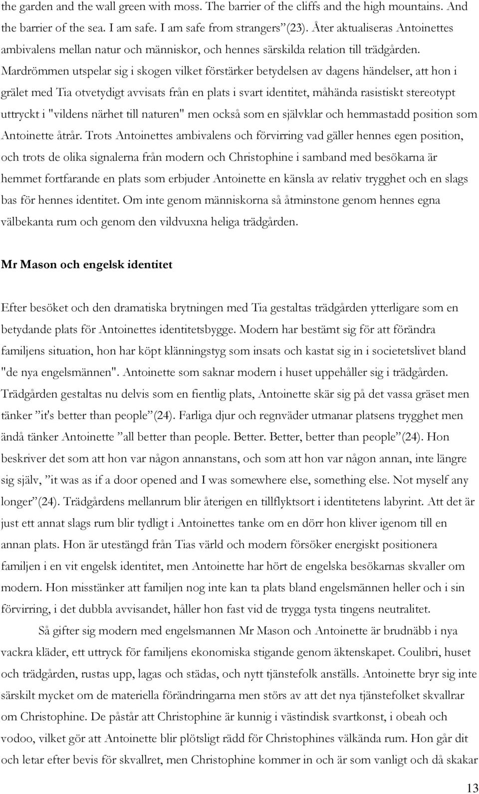 Mardrömmen utspelar sig i skogen vilket förstärker betydelsen av dagens händelser, att hon i grälet med Tia otvetydigt avvisats från en plats i svart identitet, måhända rasistiskt stereotypt uttryckt