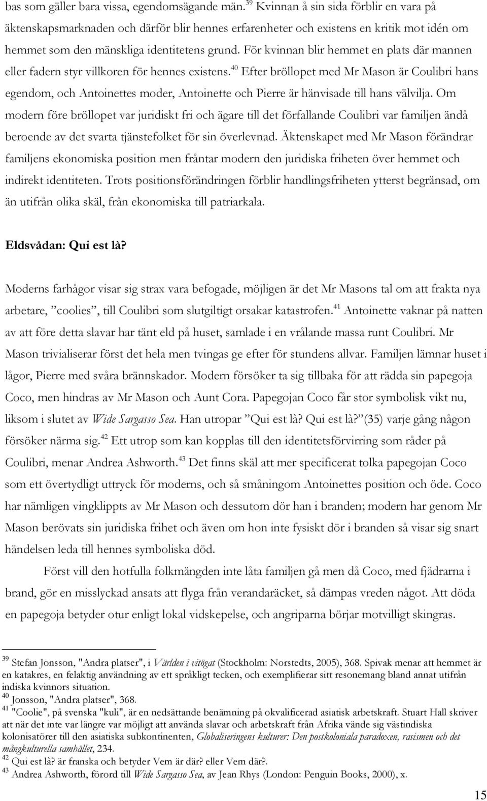 För kvinnan blir hemmet en plats där mannen eller fadern styr villkoren för hennes existens.