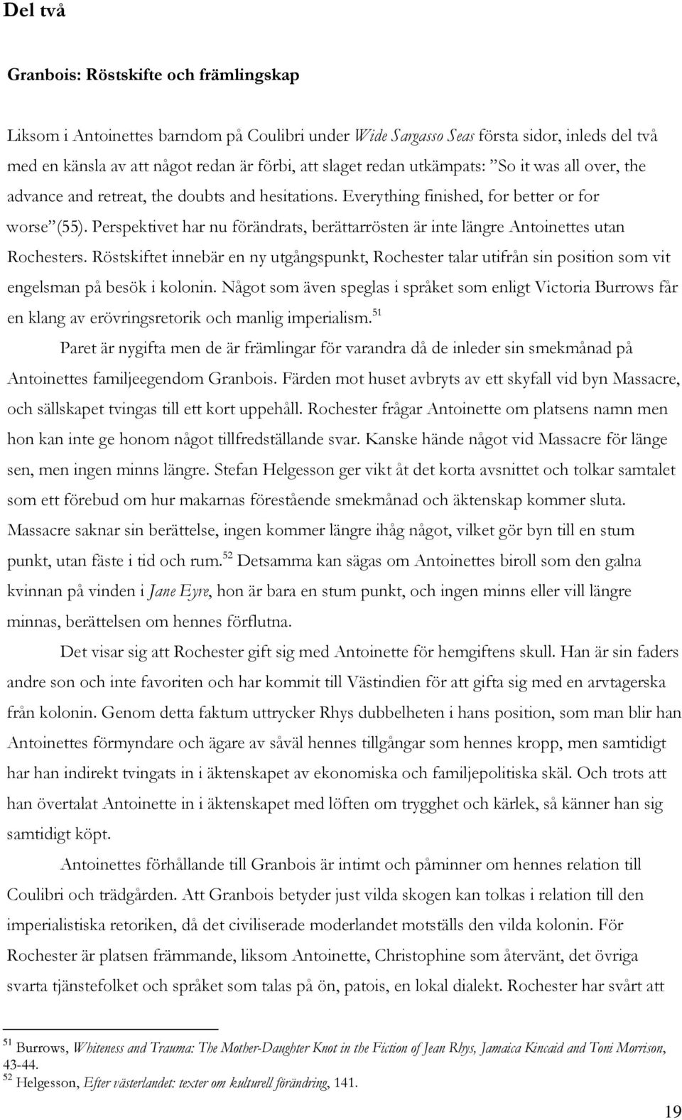 Perspektivet har nu förändrats, berättarrösten är inte längre Antoinettes utan Rochesters.