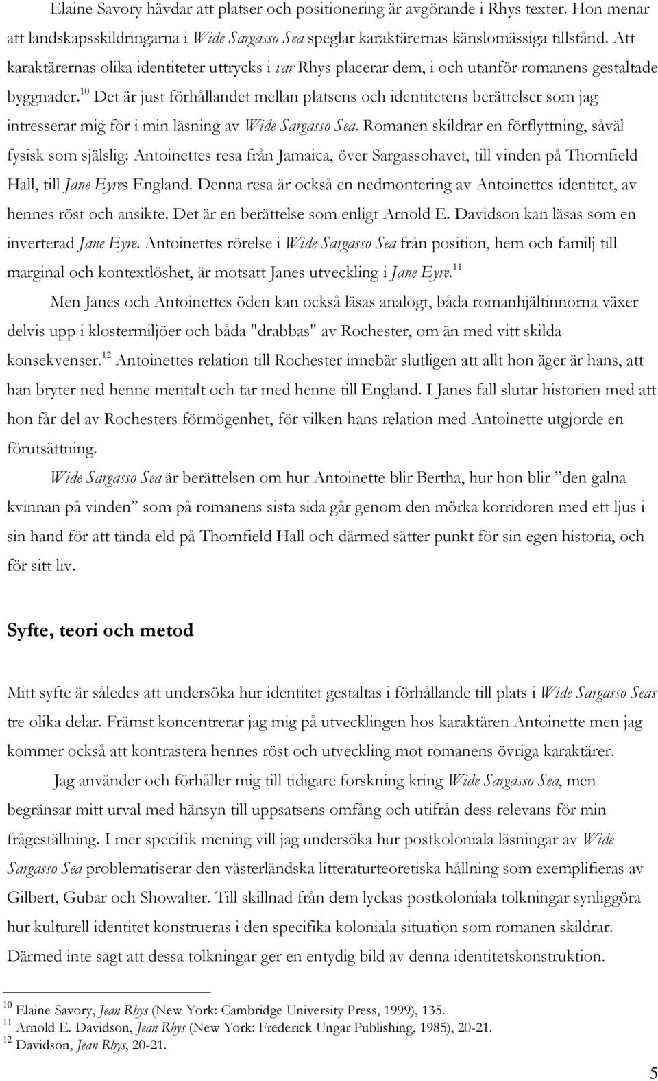 10 Det är just förhållandet mellan platsens och identitetens berättelser som jag intresserar mig för i min läsning av Wide Sargasso Sea.