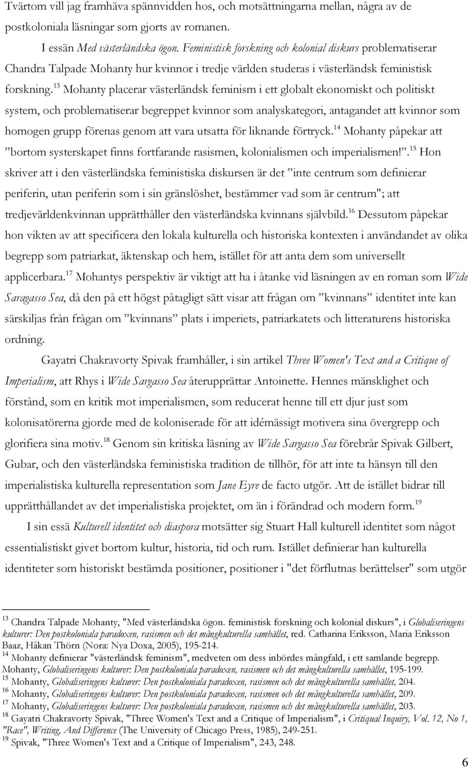 13 Mohanty placerar västerländsk feminism i ett globalt ekonomiskt och politiskt system, och problematiserar begreppet kvinnor som analyskategori, antagandet att kvinnor som homogen grupp förenas