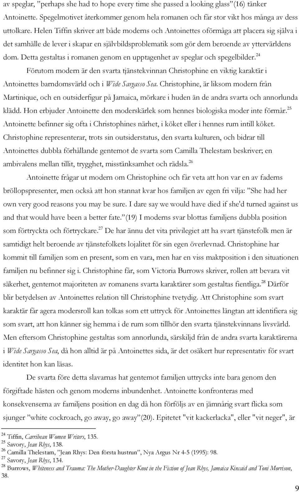 Detta gestaltas i romanen genom en upptagenhet av speglar och spegelbilder.
