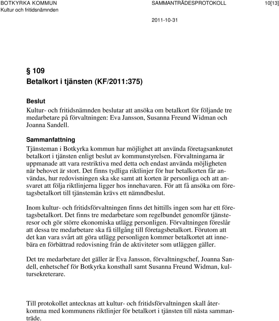 Förvaltningarna är uppmanade att vara restriktiva med detta och endast använda möjligheten när behovet är stort.