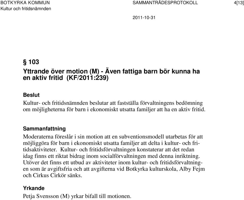 Moderaterna föreslår i sin motion att en subventionsmodell utarbetas för att möjliggöra för barn i ekonomiskt utsatta familjer att delta i kultur- och fritidsaktiviteter.