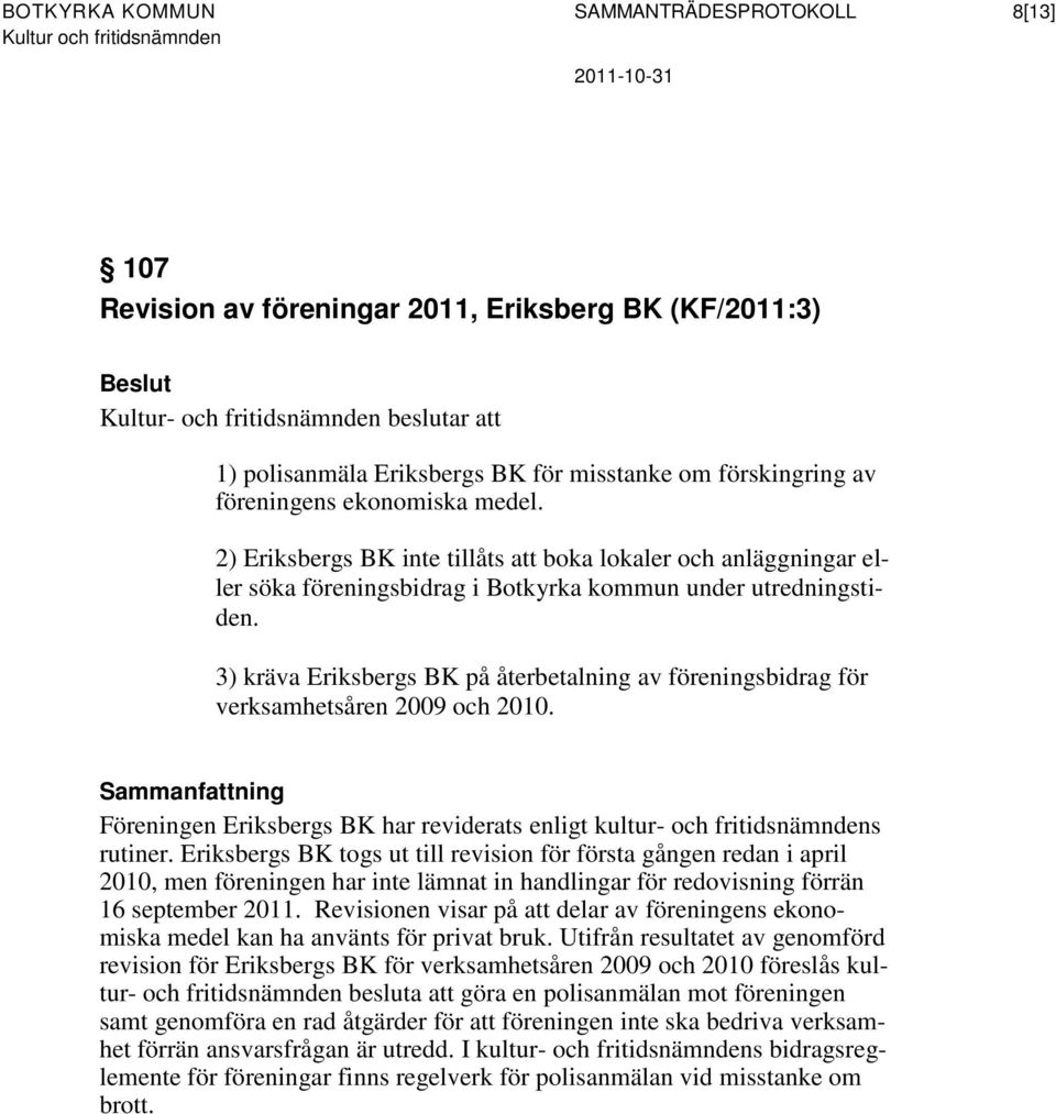 3) kräva Eriksbergs BK på återbetalning av föreningsbidrag för verksamhetsåren 2009 och 2010. Föreningen Eriksbergs BK har reviderats enligt kultur- och fritidsnämndens rutiner.