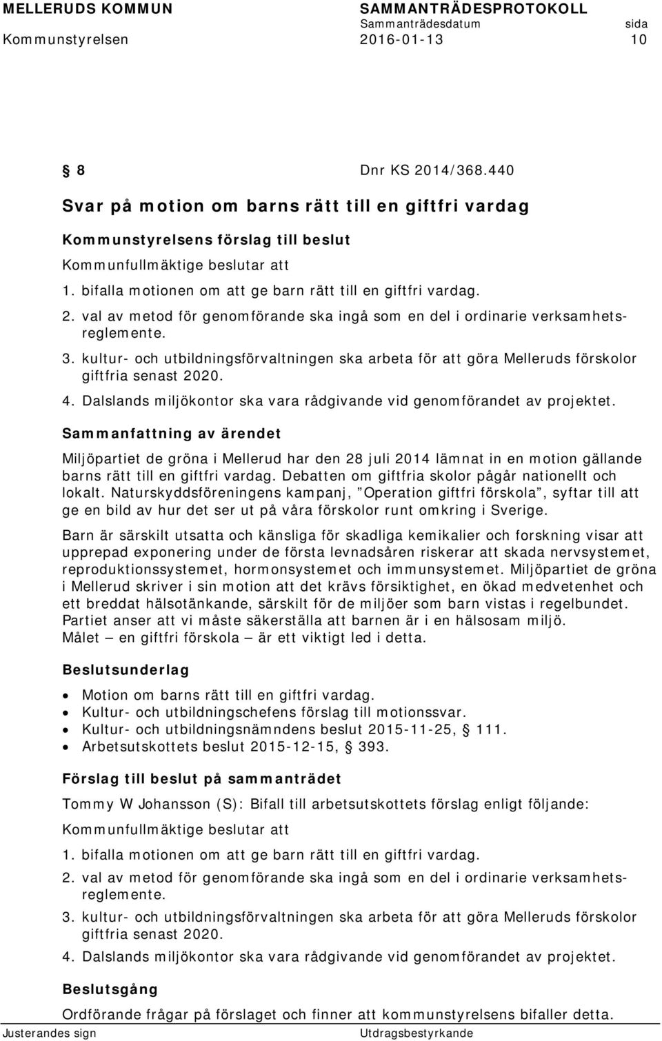 kultur- och utbildningsförvaltningen ska arbeta för att göra Melleruds förskolor giftfria senast 2020. 4. Dalslands miljökontor ska vara rådgivande vid genomförandet av projektet.