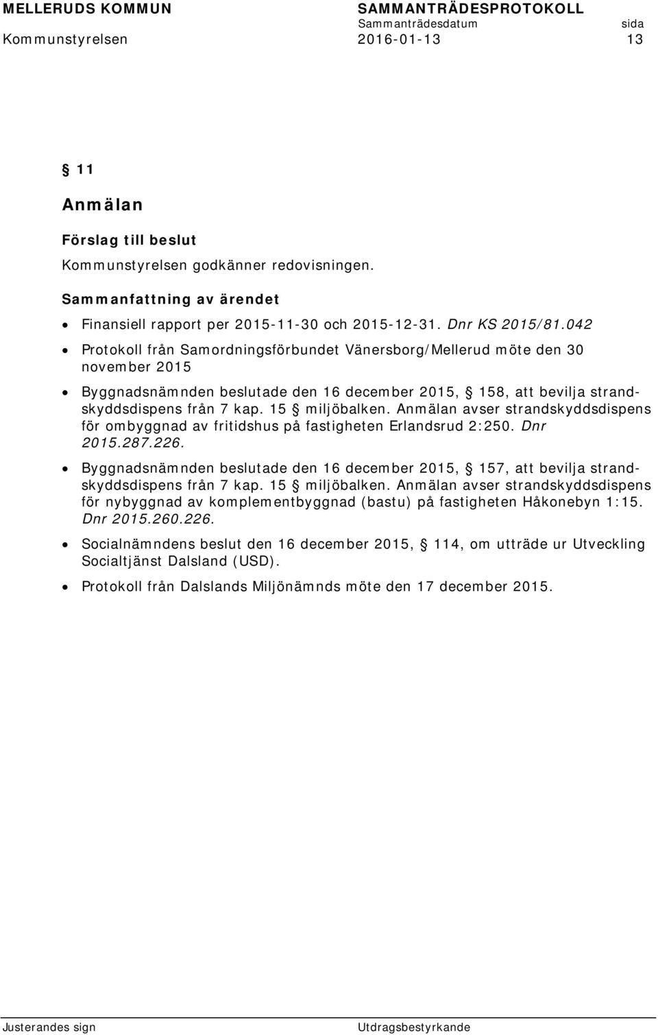 Anmälan avser strandskyddsdispens för ombyggnad av fritidshus på fastigheten Erlandsrud 2:250. Dnr 2015.287.226.