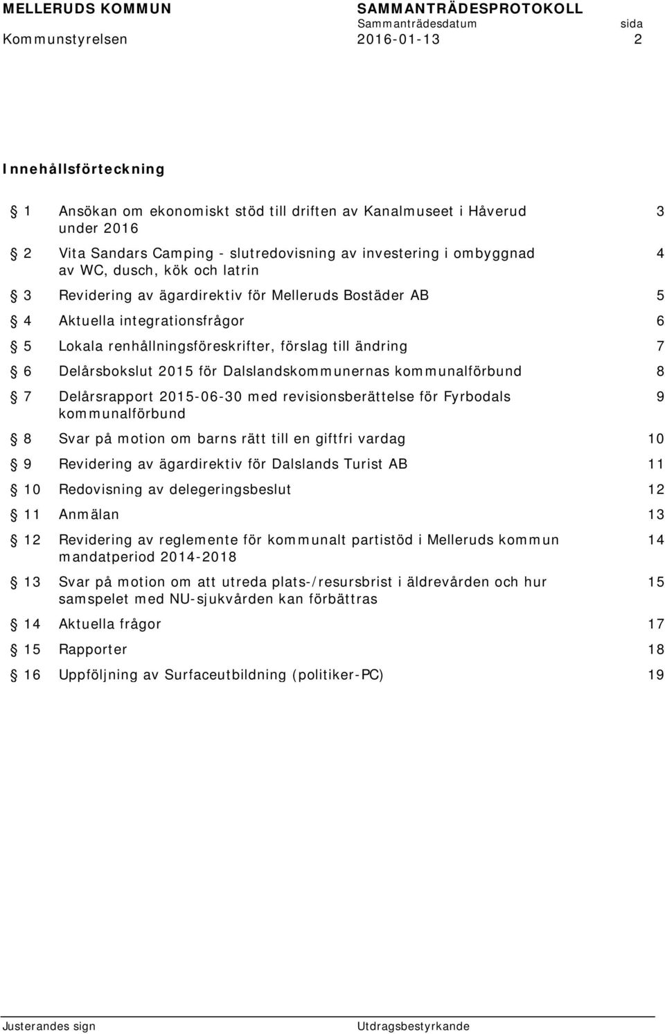 Dalslandskommunernas kommunalförbund 8 7 Delårsrapport 2015-06-30 med revisionsberättelse för Fyrbodals kommunalförbund 8 Svar på motion om barns rätt till en giftfri vardag 10 9 Revidering av