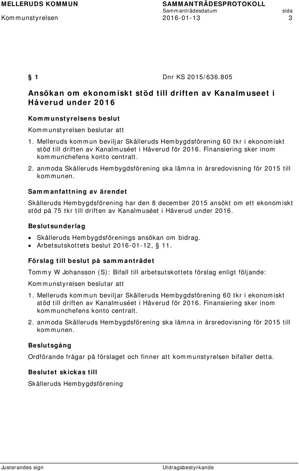 16. Finansiering sker inom kommunchefens konto centralt. 2. anmoda Skålleruds Hembygdsförening ska lämna in årsredovisning för 2015 till kommunen.