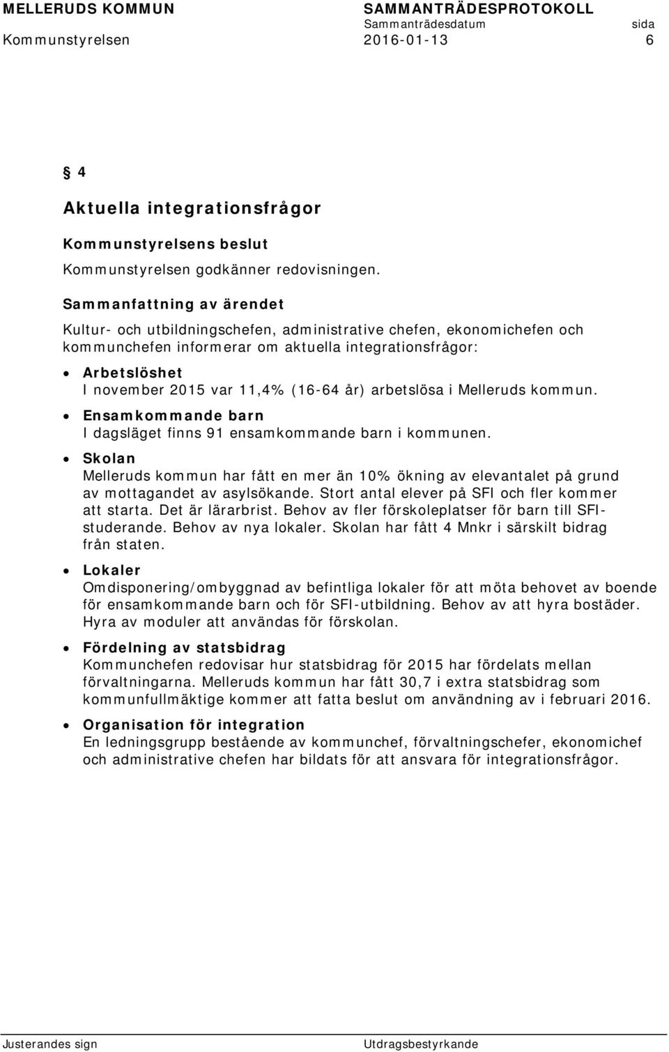 Melleruds kommun. Ensamkommande barn I dagsläget finns 91 ensamkommande barn i kommunen. Skolan Melleruds kommun har fått en mer än 10% ökning av elevantalet på grund av mottagandet av asylsökande.