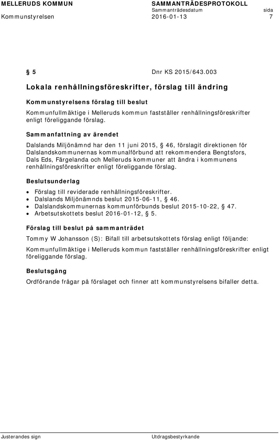 Dalslands Miljönämnd har den 11 juni 2015, 46, förslagit direktionen för Dalslandskommunernas kommunalförbund att rekommendera Bengtsfors, Dals Eds, Färgelanda och Melleruds kommuner att ändra i