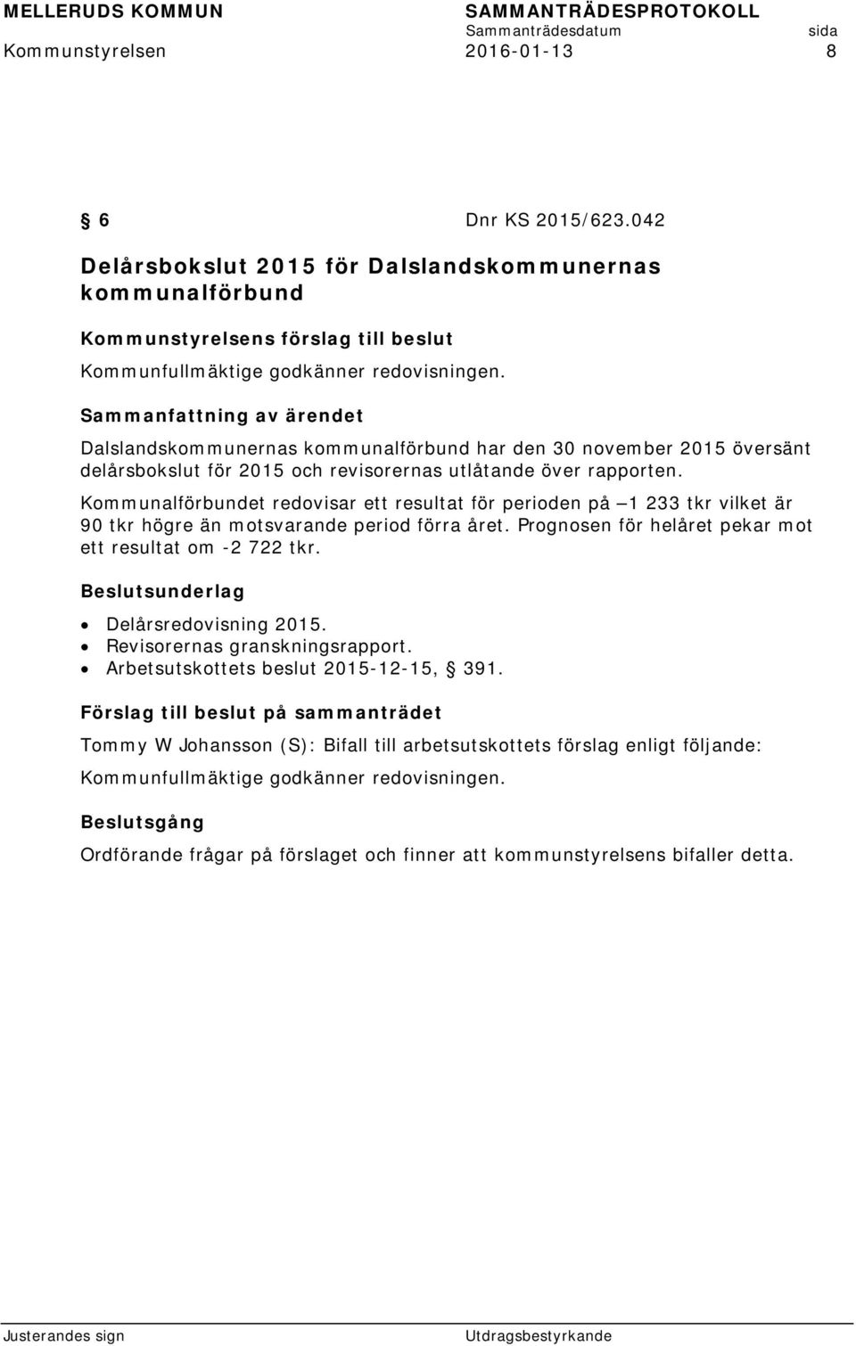 Dalslandskommunernas kommunalförbund har den 30 november 2015 översänt delårsbokslut för 2015 och revisorernas utlåtande över rapporten.