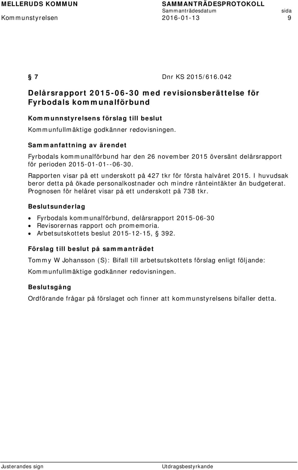 Fyrbodals kommunalförbund har den 26 november 2015 översänt delårsrapport för perioden 2015-01-01--06-30. Rapporten visar på ett underskott på 427 tkr för första halvåret 2015.