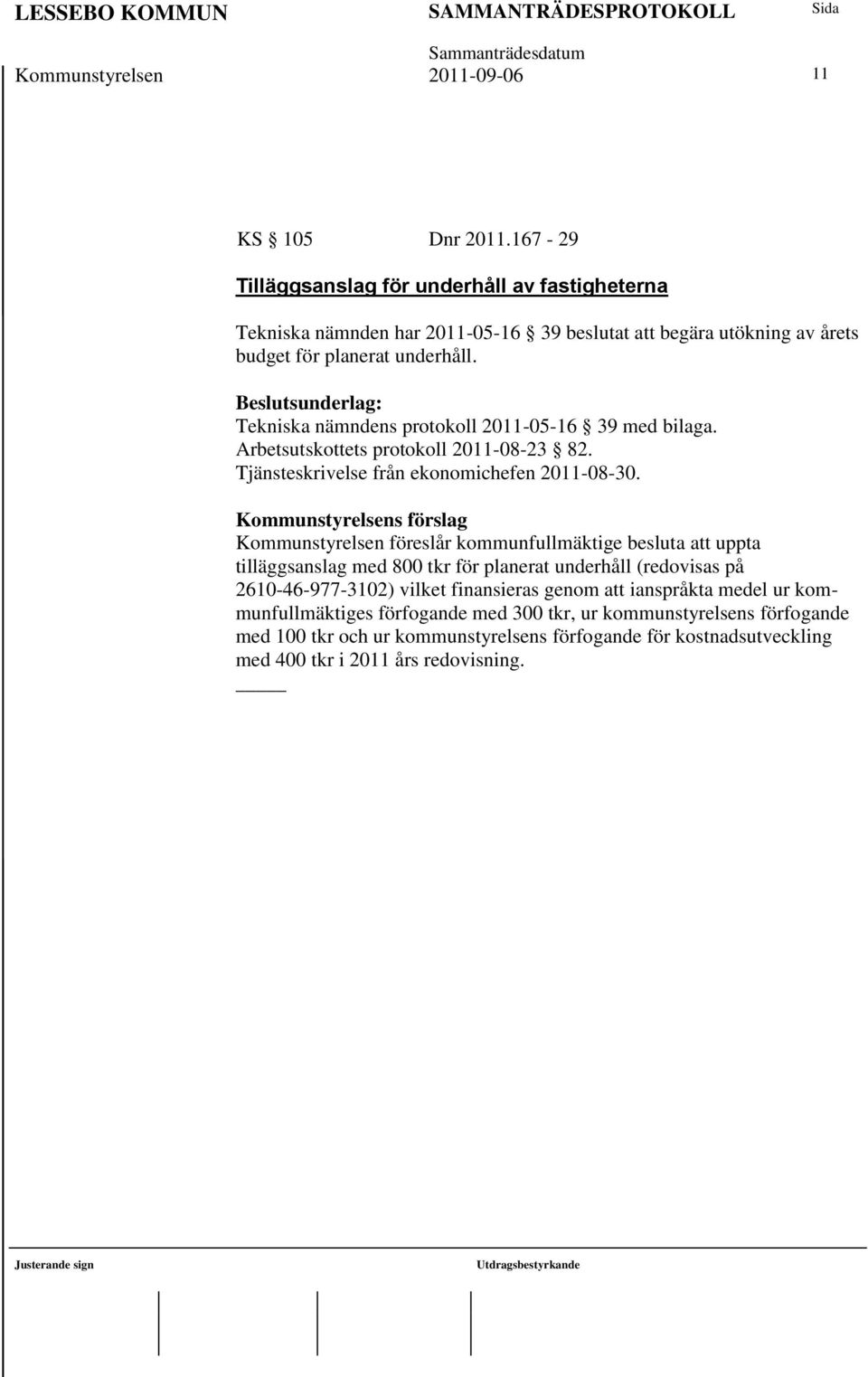 : Tekniska nämndens protokoll 2011-05-16 39 med bilaga. Arbetsutskottets protokoll 2011-08-23 82. Tjänsteskrivelse från ekonomichefen 2011-08-30.