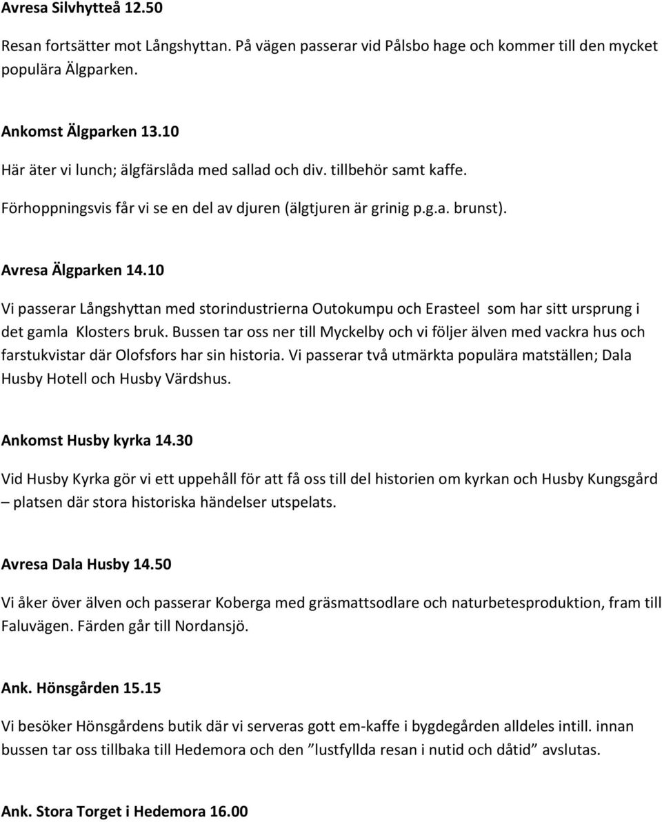 10 Vi passerar Långshyttan med storindustrierna Outokumpu och Erasteel som har sitt ursprung i det gamla Klosters bruk.