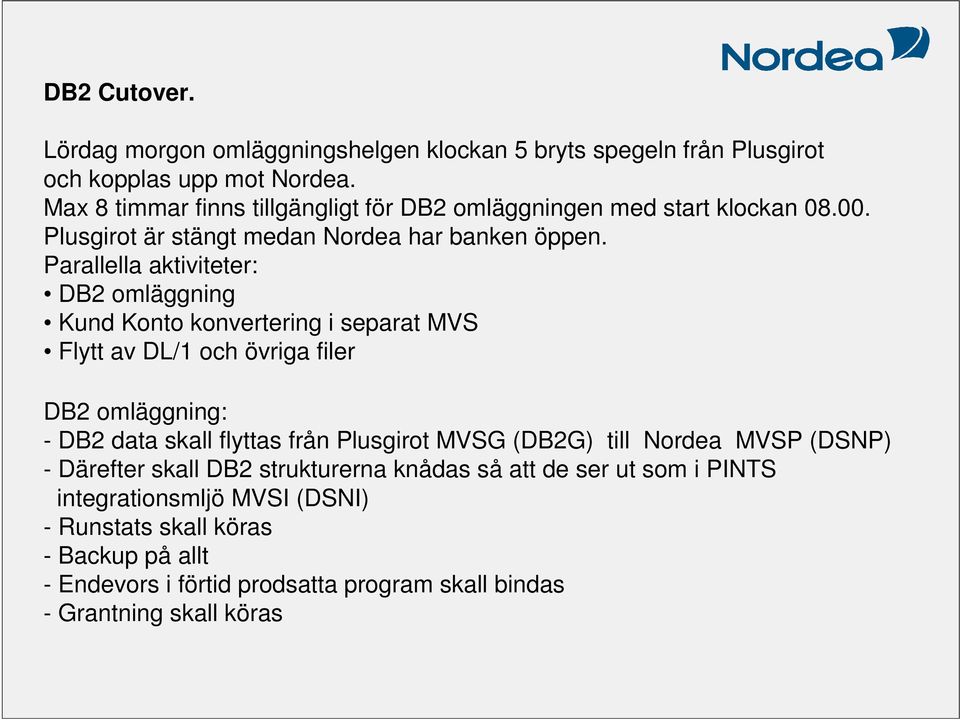 Parallella aktiviteter: DB2 omläggning Kund Konto konvertering i separat MVS Flytt av DL/1 och övriga filer DB2 omläggning: - DB2 data skall flyttas från Plusgirot