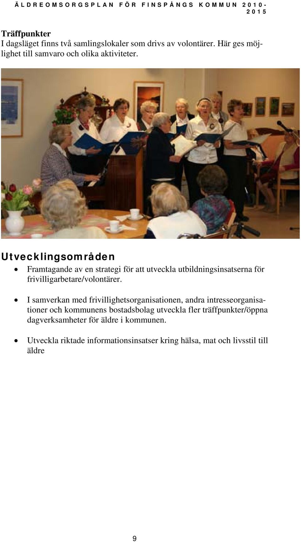 Utvecklingsområden Framtagande av en strategi för att utveckla utbildningsinsatserna för frivilligarbetare/volontärer.