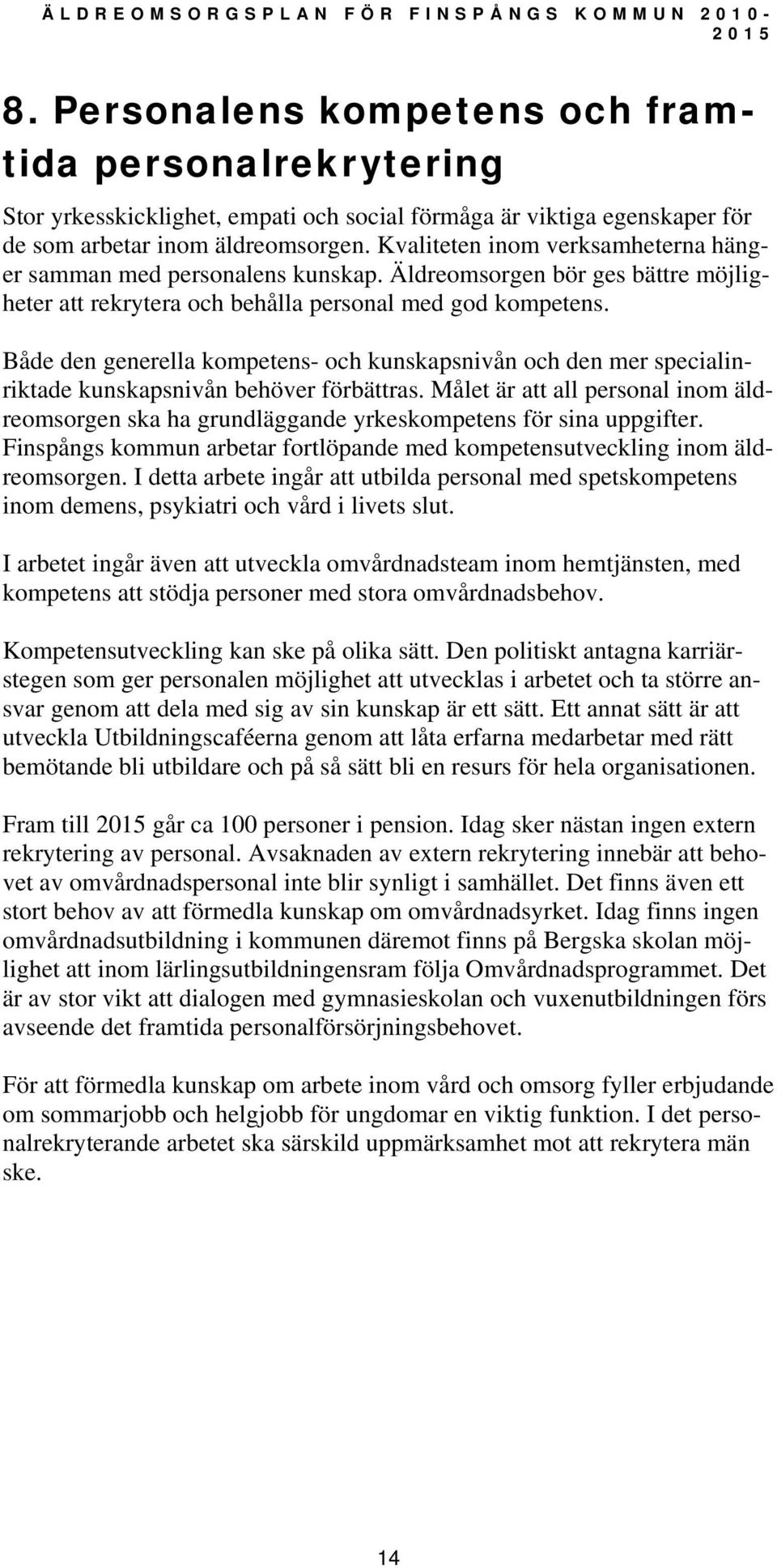 Både den generella kompetens- och kunskapsnivån och den mer specialinriktade kunskapsnivån behöver förbättras.