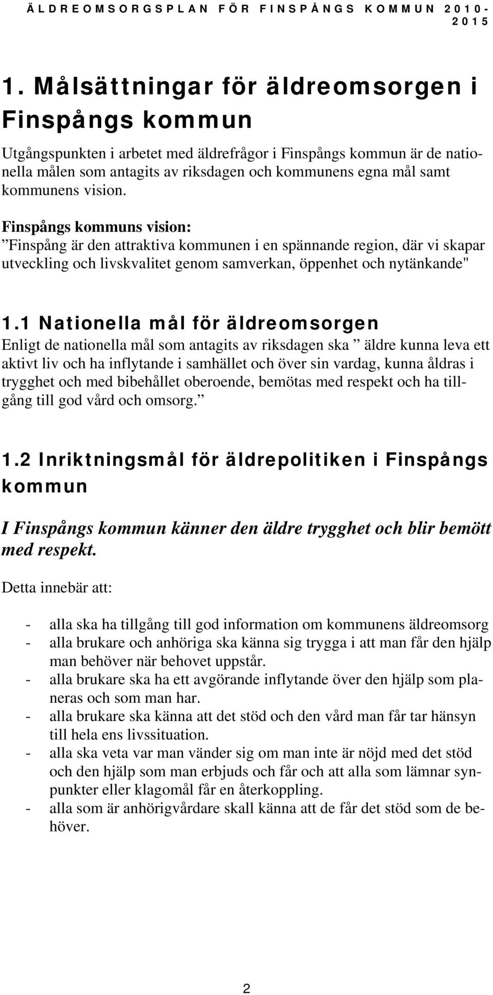 1 Nationella mål för äldreomsorgen Enligt de nationella mål som antagits av riksdagen ska äldre kunna leva ett aktivt liv och ha inflytande i samhället och över sin vardag, kunna åldras i trygghet