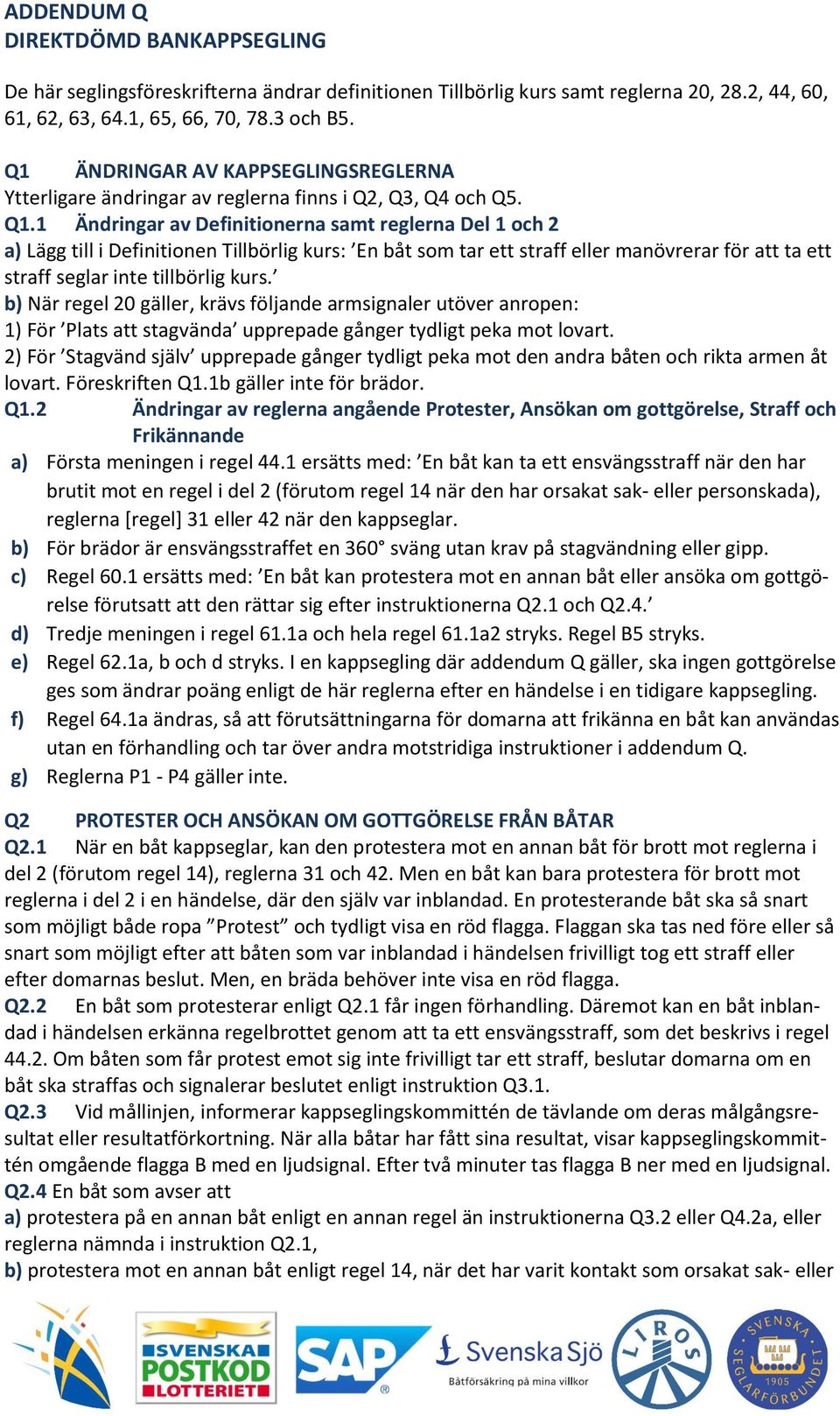 1 Ändringar av Definitionerna samt reglerna Del 1 och 2 a) Lägg till i Definitionen Tillbörlig kurs: En båt som tar ett straff eller manövrerar för att ta ett straff seglar inte tillbörlig kurs.