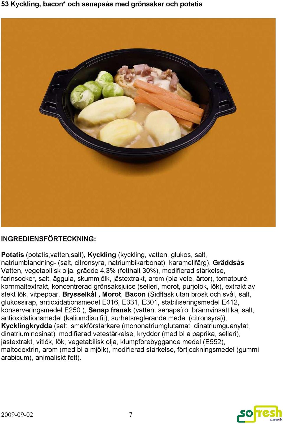 kornmaltextrakt, koncentrerad grönsaksjuice (selleri, morot, purjolök, lök), extrakt av stekt lök, vitpeppar.