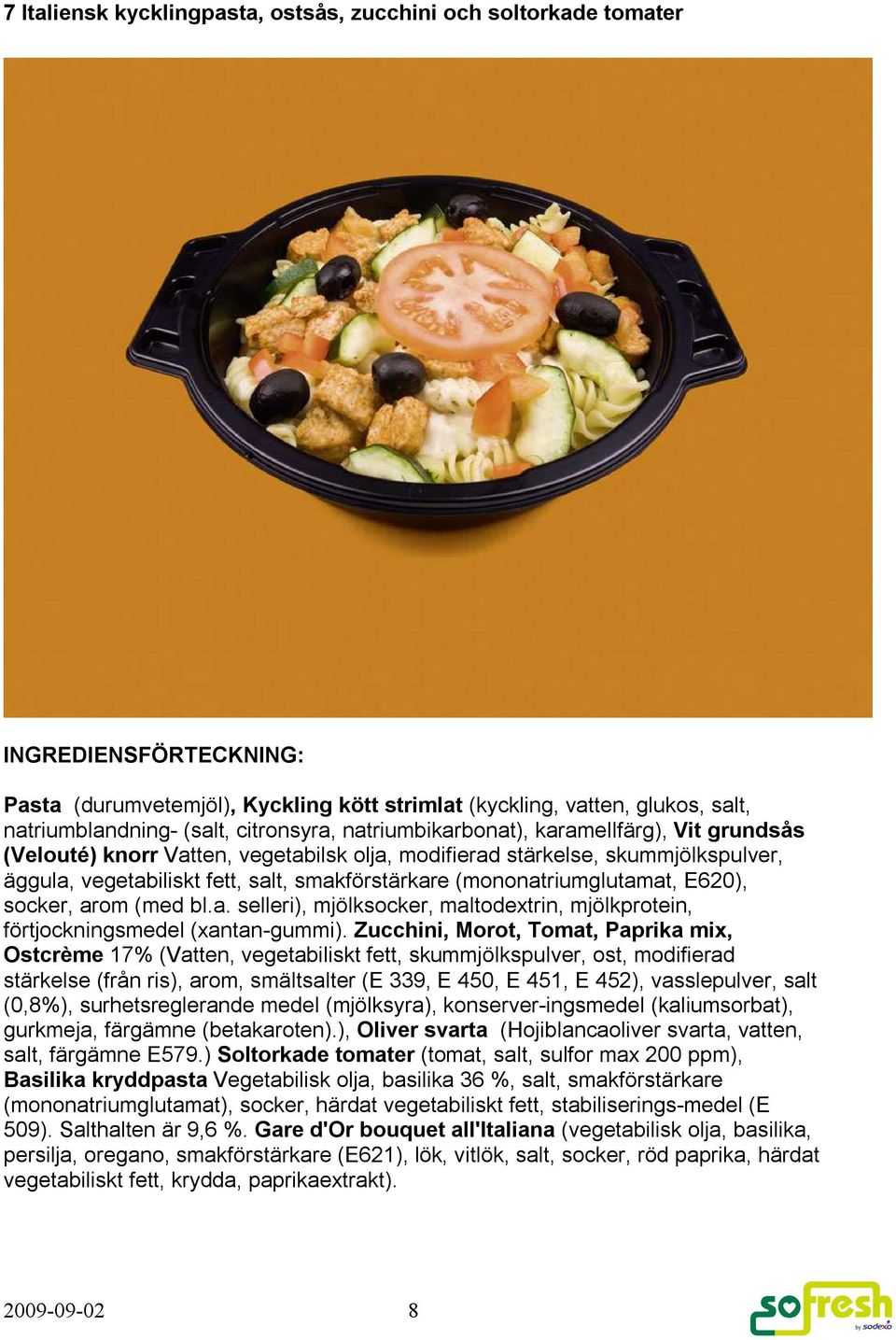 (mononatriumglutamat, E620), socker, arom (med bl.a. selleri), mjölksocker, maltodextrin, mjölkprotein, förtjockningsmedel (xantan-gummi).