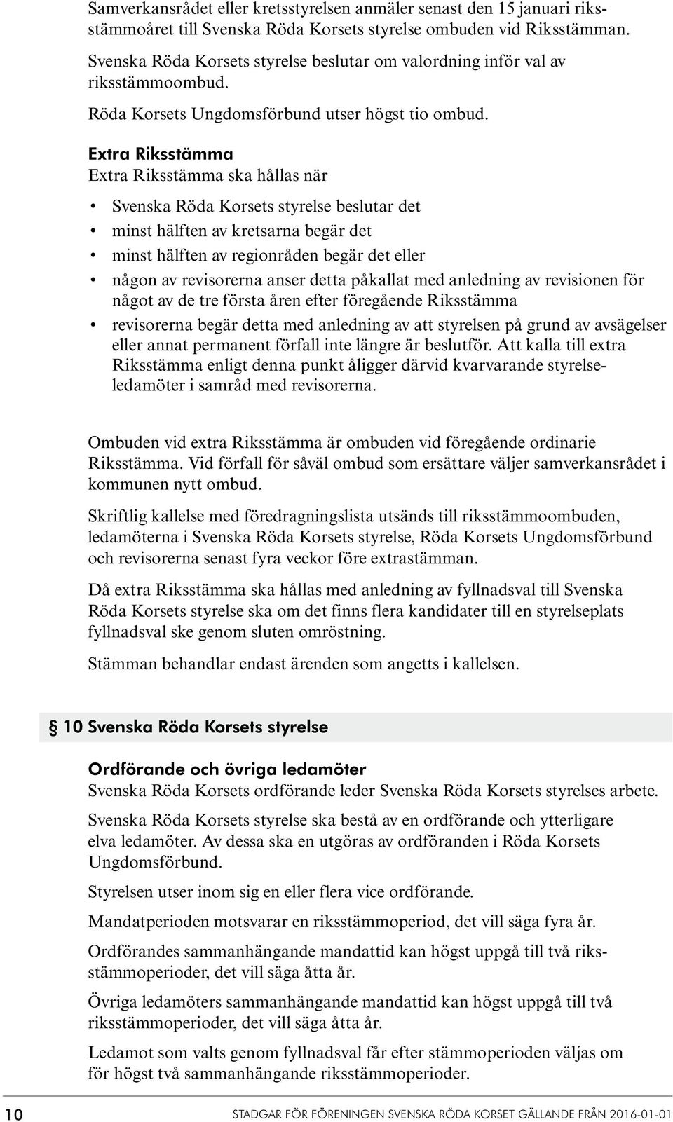 Extra Riksstämma Extra Riksstämma ska hållas när Svenska Röda Korsets styrelse beslutar det minst hälften av kretsarna begär det minst hälften av regionråden begär det eller någon av revisorerna
