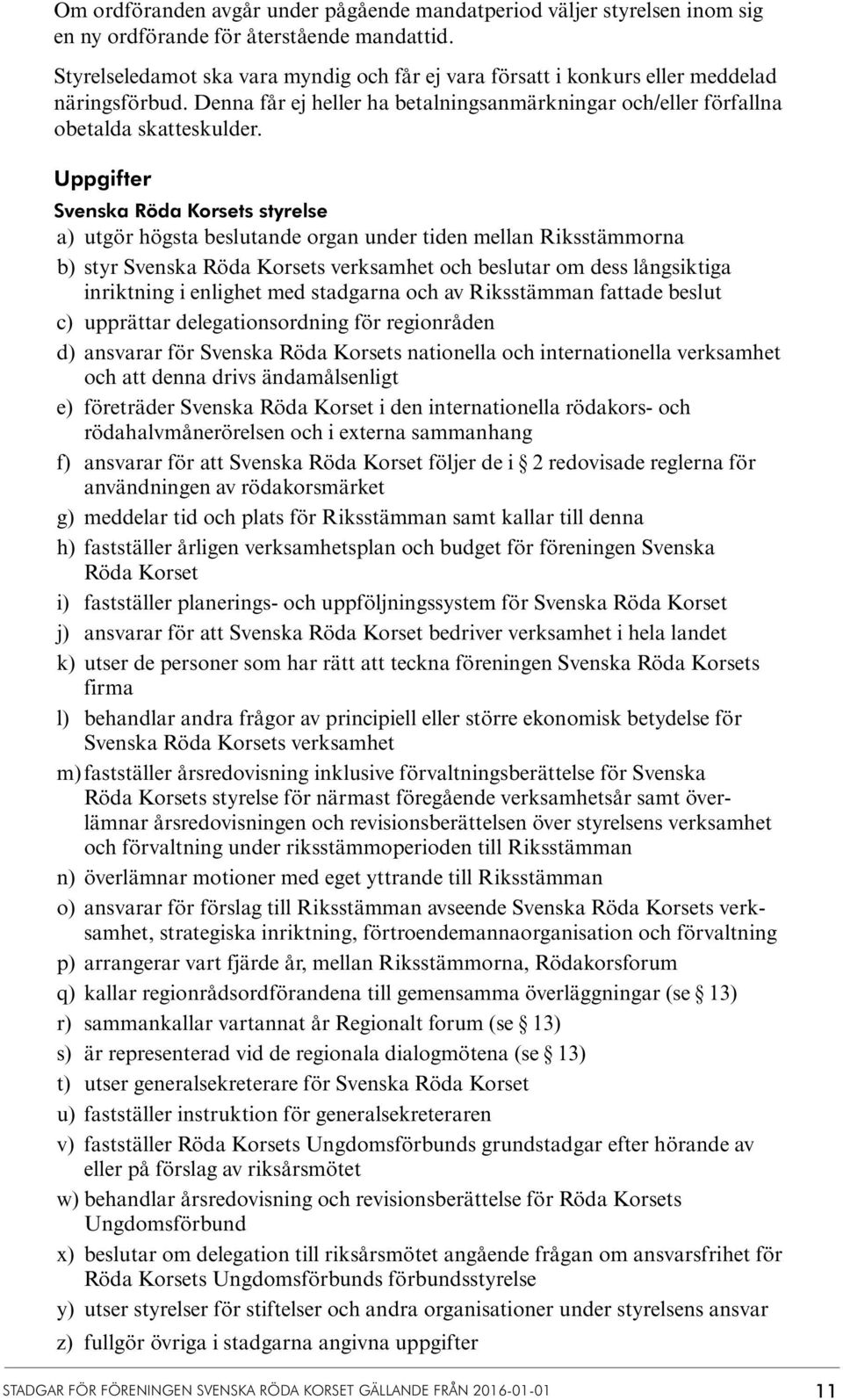 Uppgifter Svenska Röda Korsets styrelse a) utgör högsta beslutande organ under tiden mellan Riksstämmorna b) styr Svenska Röda Korsets verksamhet och beslutar om dess långsiktiga inriktning i