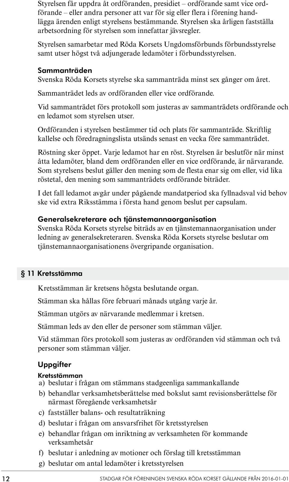 Styrelsen samarbetar med Röda Korsets Ungdomsförbunds förbundsstyrelse samt utser högst två adjungerade ledamöter i förbundsstyrelsen.