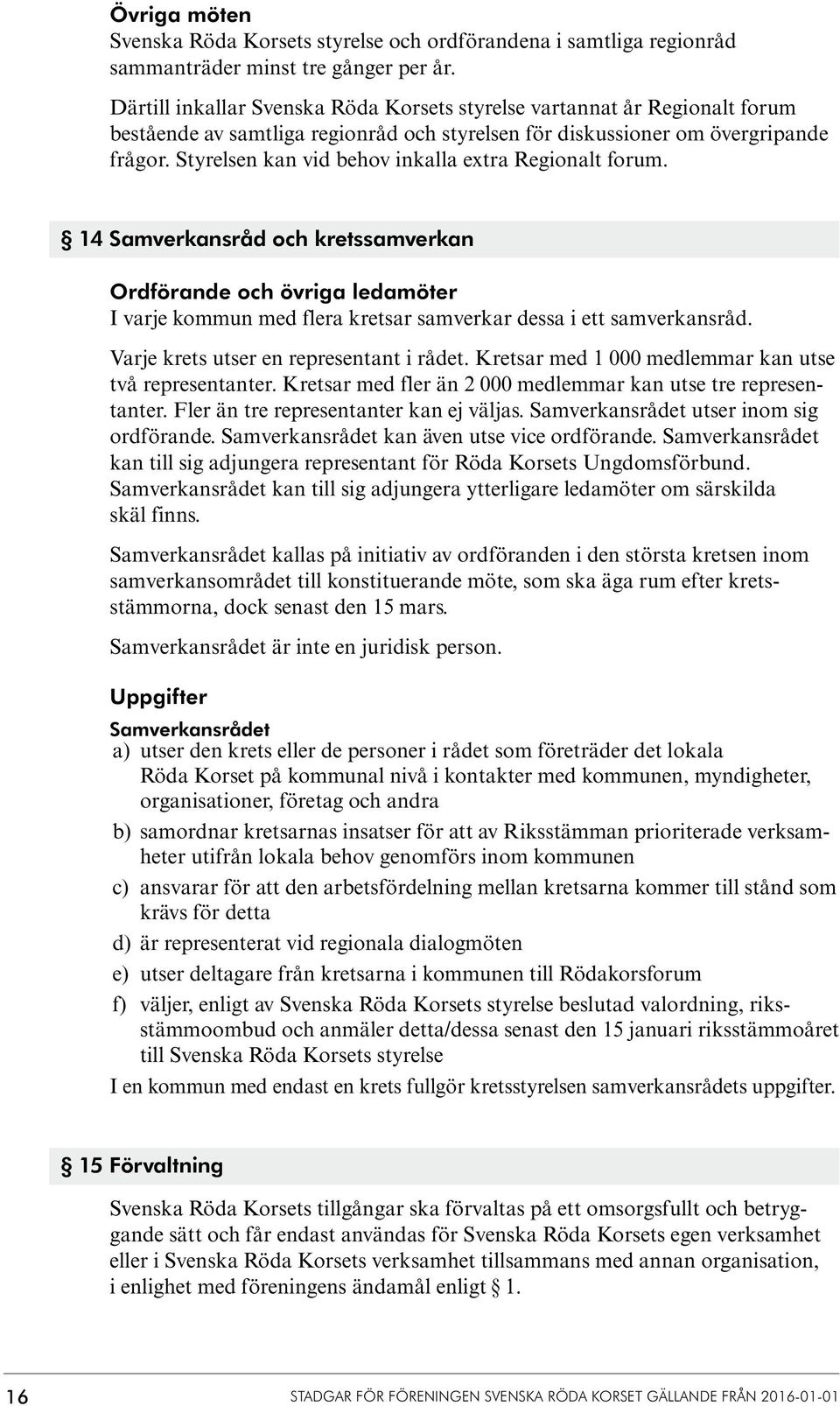 Styrelsen kan vid behov inkalla extra Regionalt forum. 14 Samverkansråd och kretssamverkan Ordförande och övriga ledamöter I varje kommun med flera kretsar samverkar dessa i ett samverkansråd.