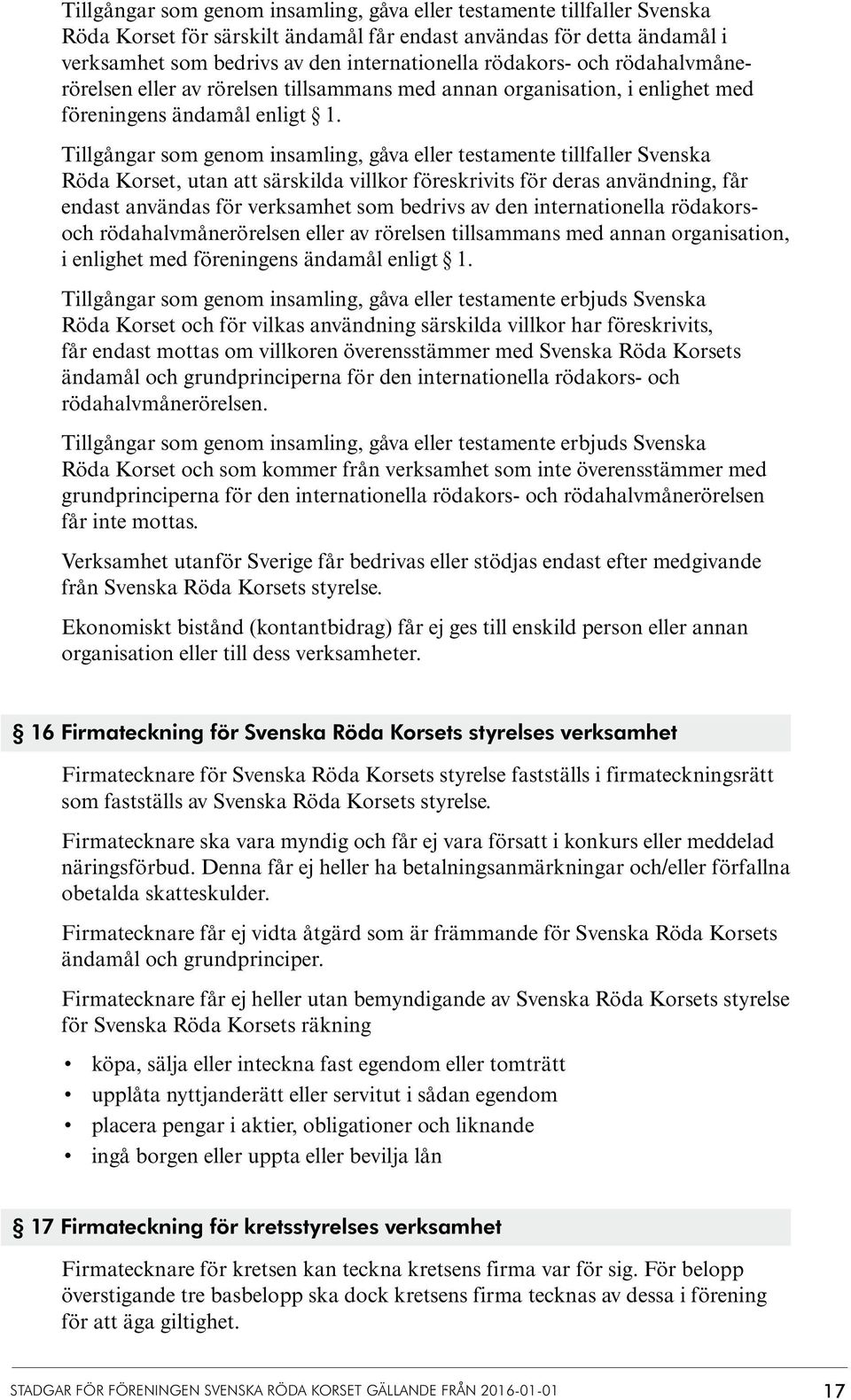 Tillgångar som genom insamling, gåva eller testamente tillfaller Svenska Röda Korset, utan att särskilda villkor föreskrivits för deras användning, får endast användas för verksamhet som bedrivs av
