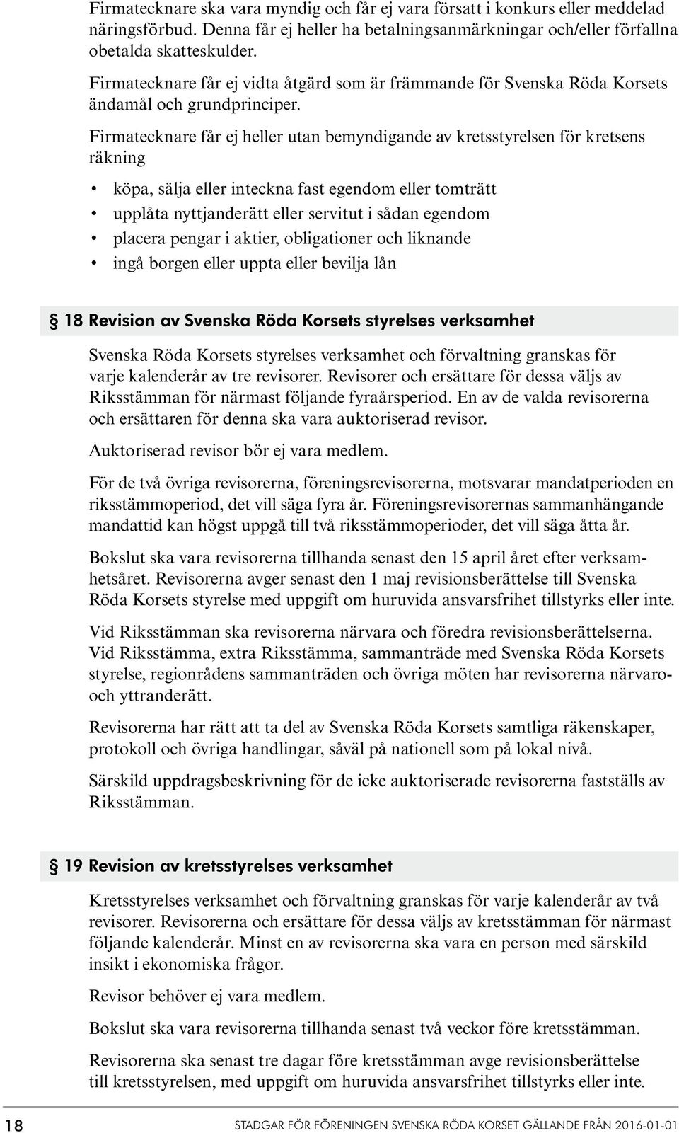 Firmatecknare får ej heller utan bemyndigande av kretsstyrelsen för kretsens räkning köpa, sälja eller inteckna fast egendom eller tomträtt upplåta nyttjanderätt eller servitut i sådan egendom