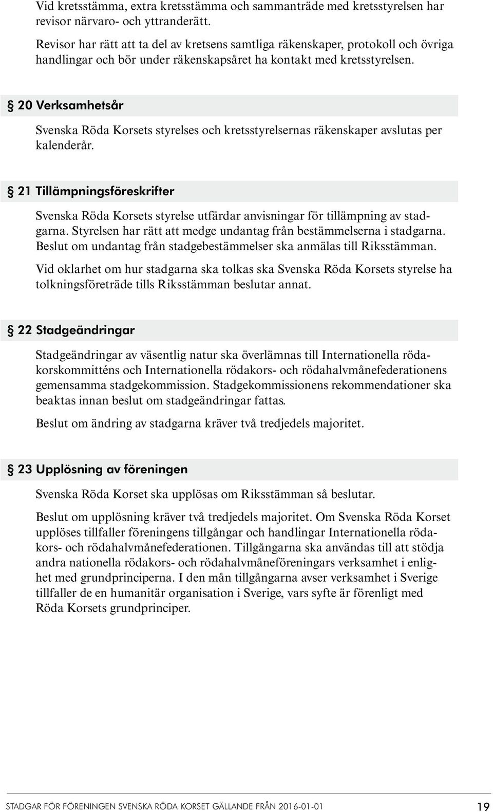 20 Verksamhetsår Svenska Röda Korsets styrelses och kretsstyrelsernas räkenskaper avslutas per kalenderår.
