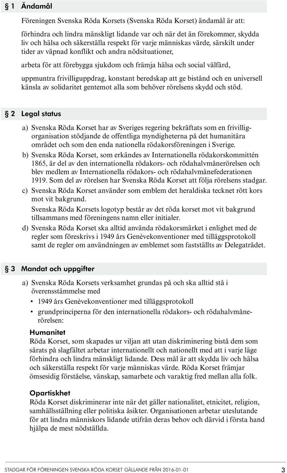 beredskap att ge bistånd och en universell känsla av solidaritet gentemot alla som behöver rörelsens skydd och stöd.