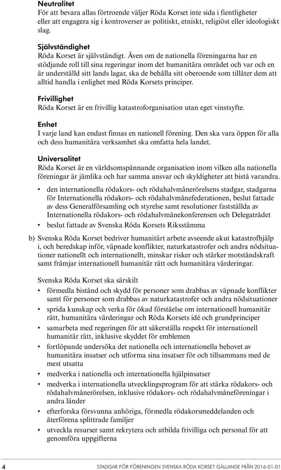 Även om de nationella föreningarna har en stödjande roll till sina regeringar inom det humanitära området och var och en är underställd sitt lands lagar, ska de behålla sitt oberoende som tillåter