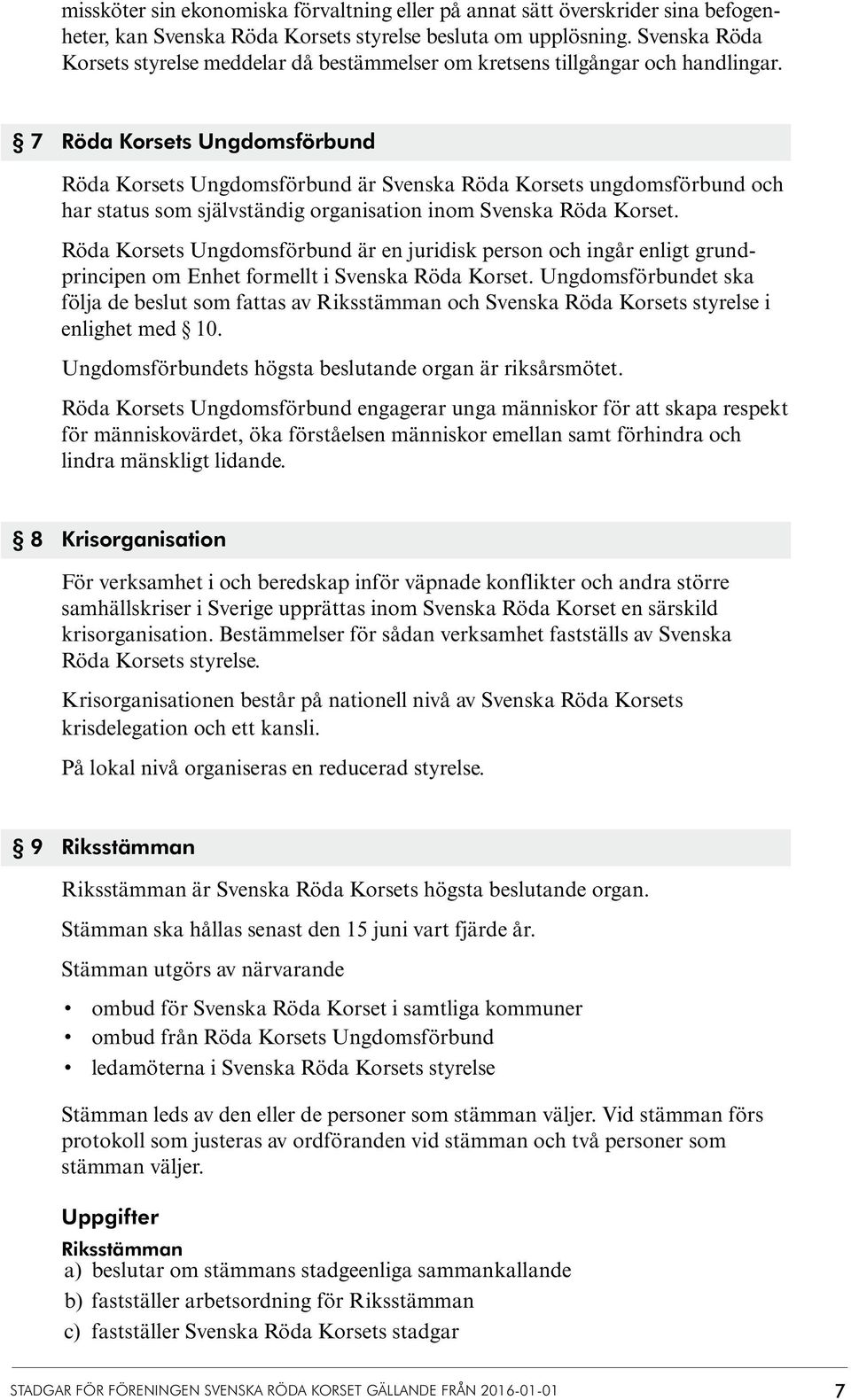 7 Röda Korsets Ungdomsförbund Röda Korsets Ungdomsförbund är Svenska Röda Korsets ungdomsförbund och har status som självständig organisation inom Svenska Röda Korset.