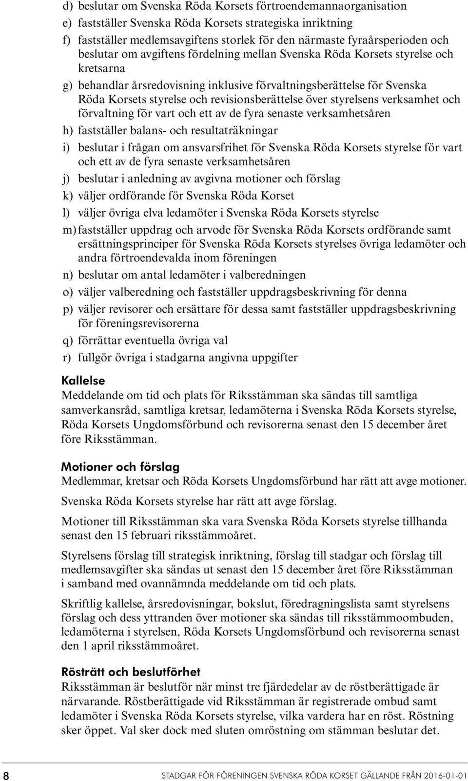 revisionsberättelse över styrelsens verksamhet och förvaltning för vart och ett av de fyra senaste verksamhetsåren h) fastställer balans- och resultaträkningar i) beslutar i frågan om ansvarsfrihet
