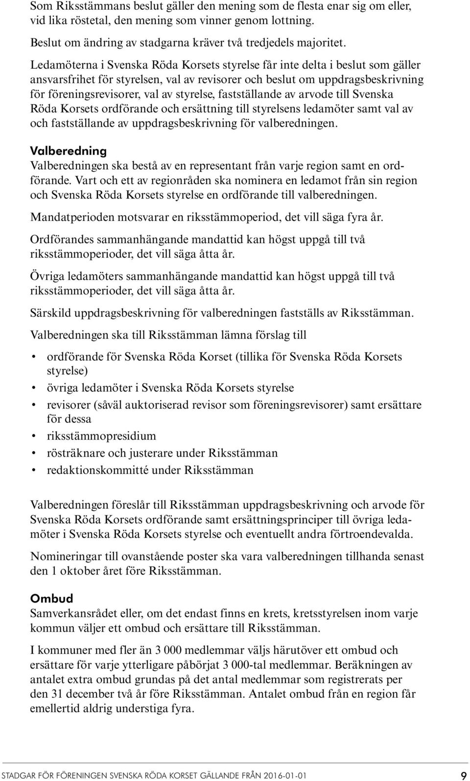 fastställande av arvode till Svenska Röda Korsets ordförande och ersättning till styrelsens ledamöter samt val av och fastställande av uppdragsbeskrivning för valberedningen.